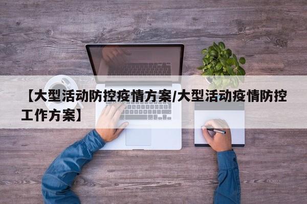 【大型活动防控疫情方案/大型活动疫情防控工作方案】
